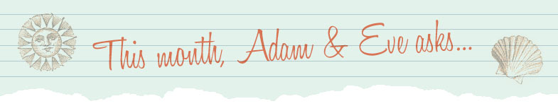 This month Adam & Eve asks…