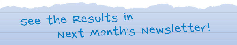 See the results in next month's newsletter