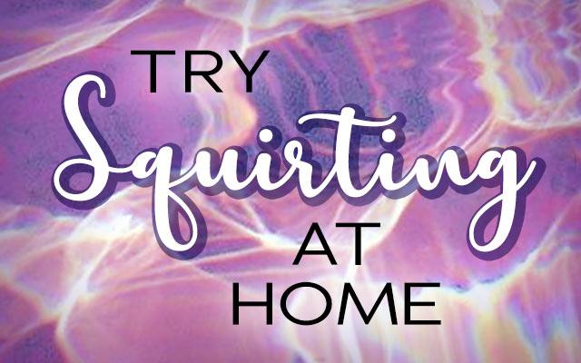 Try Squirting at Home