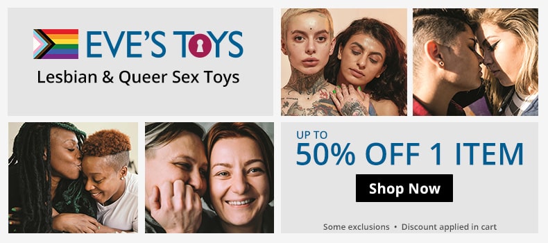 Shop now at evestoys.com on lesbian and queer sex toys. Saave up to 50% off 1 item