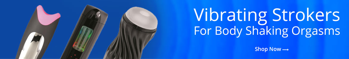 Shop Vibrating Strokers For Body Shaking Orgasms!