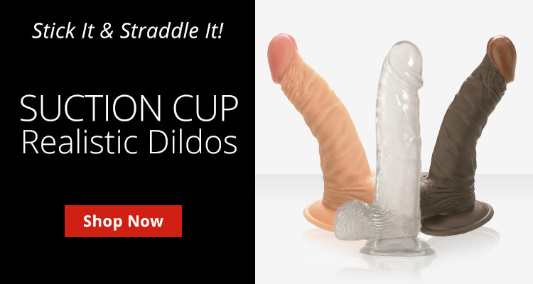 Shop Suction Cup Base Realistic Dildos!