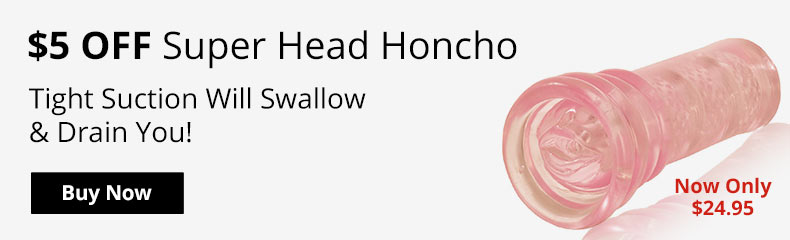 Save $5 Now On A Super Head Honcho Masturbator!
