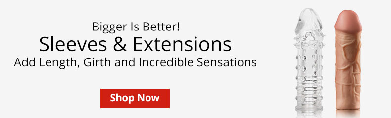 Bigger Is Better! Shop Penis Sleeves And Extensions!